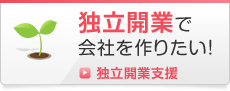 独立開業で会社を作りたい！独立開業支援